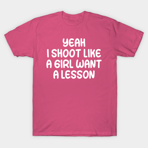 Yeah I Shoot Like A Girl want a lesson Yeah I Shoot Like A Girl Want